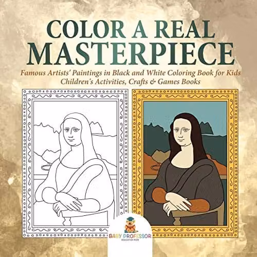 Baby Professor Color a Real Masterpiece: Famous Artists' Paintings Black and White Colouring Book for Kids