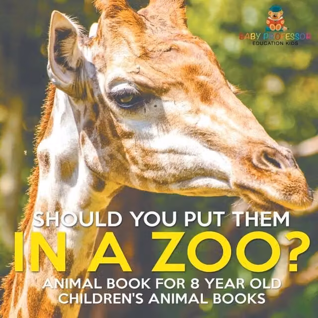 Baby Professor Should You Put Them In A Zoo? Multicolour Animal Book for 8 Year Olds