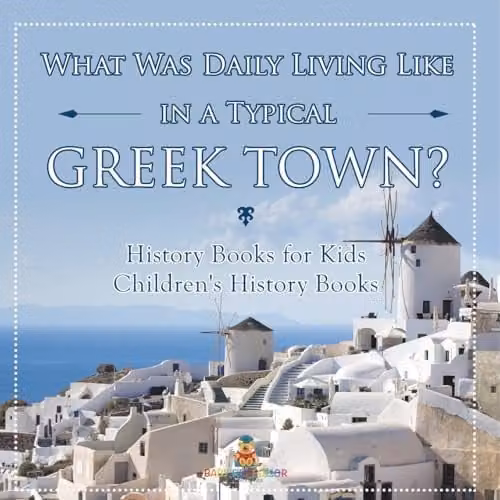 Baby Professor What Was Daily Living Like in a Typical Greek Town? Childrens History Book, Multicolour, 21.59 x 21.59 cm