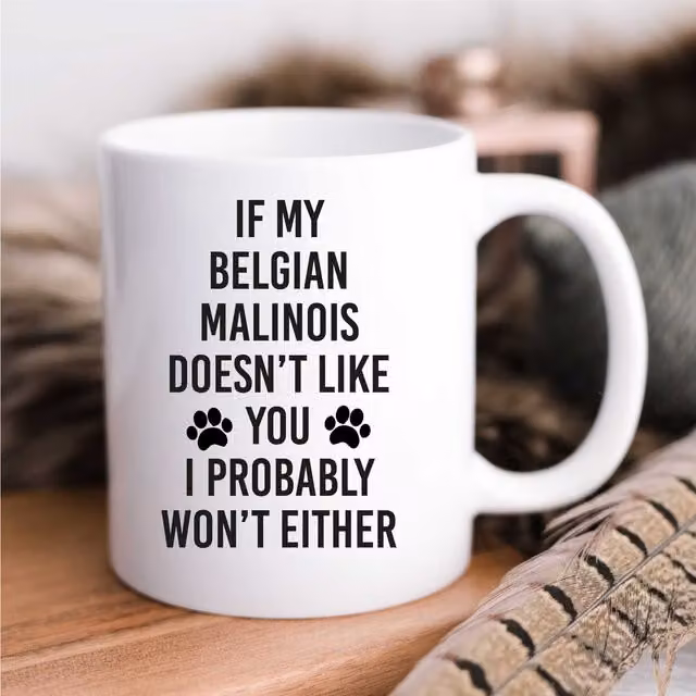 60 Second Makeover If My Belgian Malinois Doesn't Like You I Probably Won't Either Ceramic Mug in White