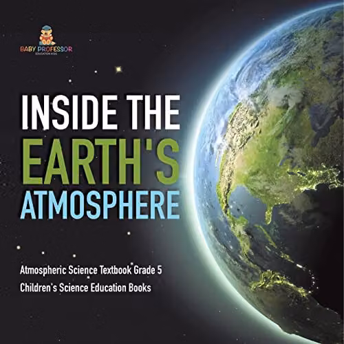 Inside the Earth's Atmosphere: Baby Professor Atmospheric Science Textbook for Grade 5 Children, Multicolour