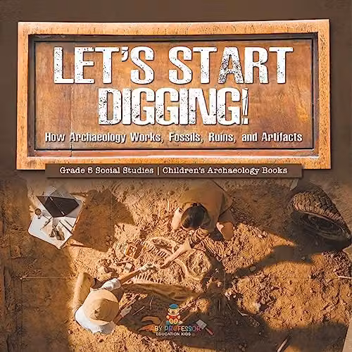 Baby Professor Let's Start Digging: How Archaeology Works, Fossils, Ruins, and Artifacts Children's Book, Multicolour, 21.59 x 21.59 cm
