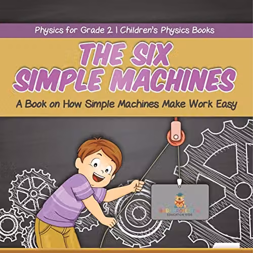 Baby Professor The Six Simple Machines: A Childrens Physics Book for Grade 2, Multicolour, W: 21.59 cm, H: 21.59 cm