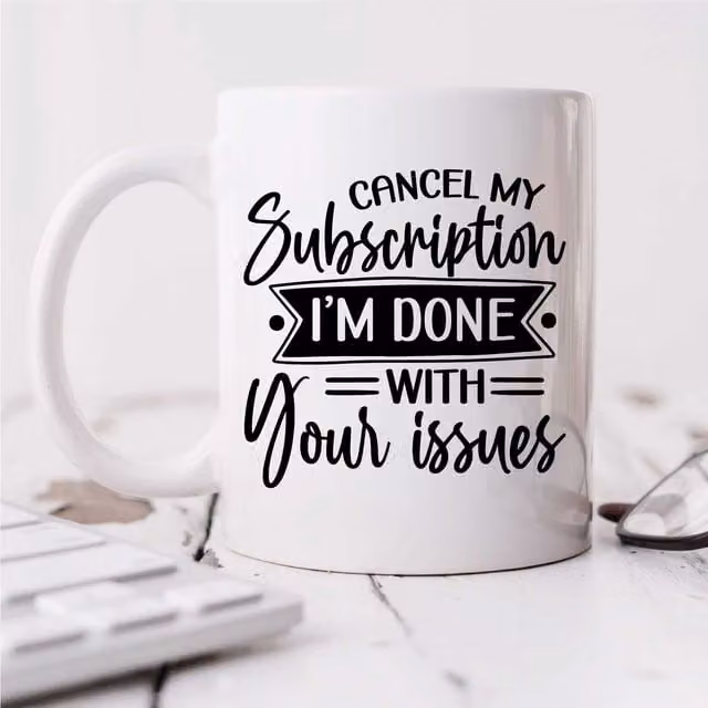 60 Second Makeover Cancel My Subscription I'm Done With Your Issues Sarcasm Mug in White
