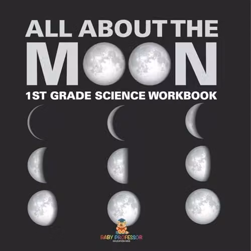 Baby Professor All About The Moon Phases of the Moon 1st Grade Science Workbook, Multicolour