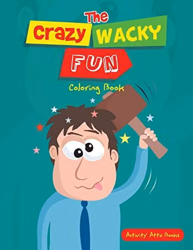 The Crazy Wacky Fun Coloring Book by Activity Attic Books for Children