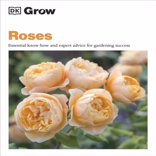 Grow Roses: Essential Know-how and Expert Advice for Gardening Success by DK – 5