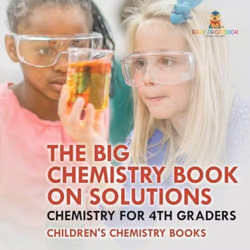 Baby Professor The Big Chemistry Book on Solutions for 4th Graders