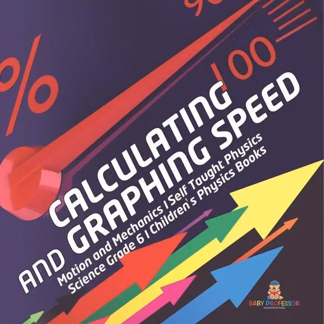 Baby Professor Calculating and Graphing Speed Motion and Mechanics Self Taught Multicolour Paper Book