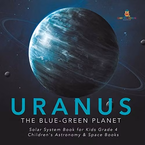 Baby Professor Uranus: The Blue-Green Planet Children's Astronomy and Space Book for Grade 4