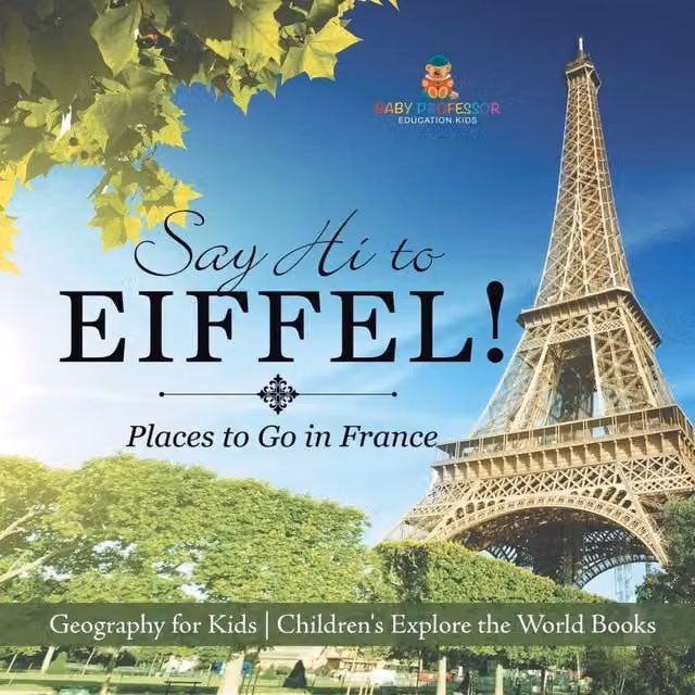 Baby Professor Say Hi to Eiffel Places to Go in France Multicolour Geography Book for Kids