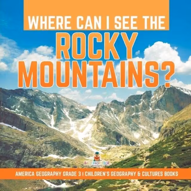 Baby Professor Where Can I See the Rocky Mountains? America Geography Grade 3 Multicolour Paper Book