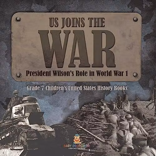 Baby Professor US Joins the War: President Wilson's Role in World War 1 Grade 7 Children's United States History Book, Multicolour, 21.59 x 21.59 cm