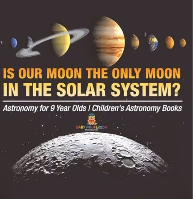 Baby Professor Is Our Moon the Only Moon in the Solar System? Astronomy Book for 9 Year Olds, Multicolour