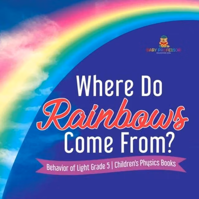 Baby Professor Where Do Rainbows Come From? Behaviour of Light Grade 5 Children's Book, Multicolour