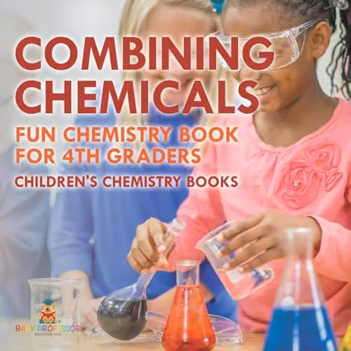 Baby Professor Combining Chemicals: Fun Chemistry Book for 4th Graders