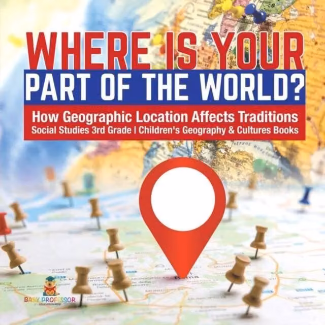 Baby Professor Where Is Your Part of the World? How Geographic Location Affects Multicolour Paper Book