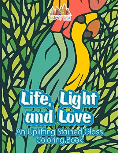 Life, Light and Love: An Uplifting Stained Glass Colouring Book for Adults by Activity Attic Books – 1
