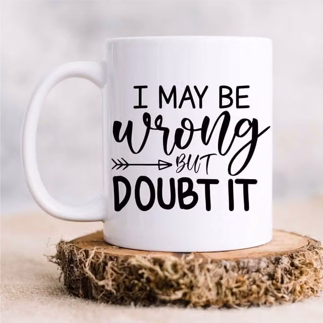 60 Second Makeover I May Be Wrong But Doubt It Ceramic Mug in White