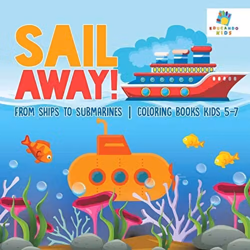 Sail Away! Ships to Submarines Colouring Book for Kids Aged 5-7 by Educando Kids