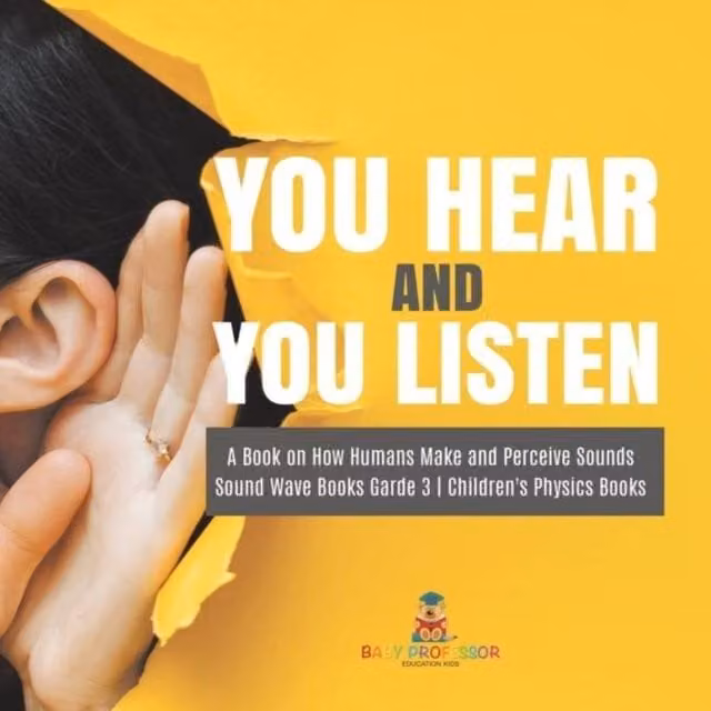Baby Professor You Hear & You Listen: A Book on How Humans Make & Perceive in White and Yellow