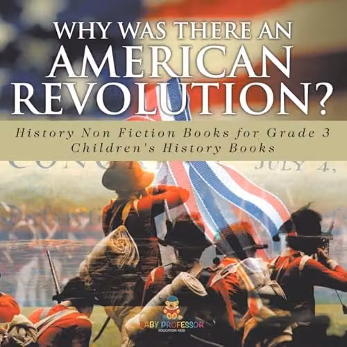 Baby Professor Why Was There An American Revolution? History Non Fiction Book for Grade 3 Children, Multicolour, 21.59 x 21.59 cm