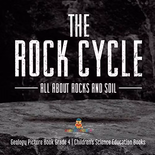 Baby Professor The Rock Cycle: All About Rocks and Soil Geology Picture Book for Children's Science Education, Multicolour, W: 21.59 cm