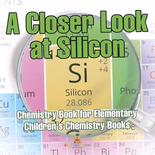 Baby Professor A Closer Look at Silicon Chemistry Book for Children, Multicolour