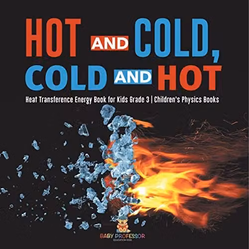 Baby Professor Hot and Cold, Cold and Hot: Heat Transference Energy Book for Grade 3 Children, Multicolour