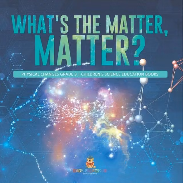 Baby Professor What's the Matter, Matter? Physical Changes Grade 3 Children's Educational Book in Multicolour