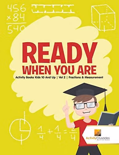 Activity Crusades Ready When You Are Activity Books for Kids Aged 10 and Up Vol 2 Fractions and Measurement Yellow