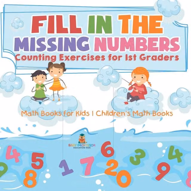 Baby Professor Fill In The Missing Numbers Counting Exercises for 1st Graders, Multicolour Paper Book