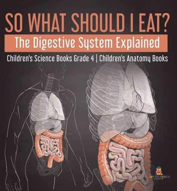 Baby Professor So What Should I Eat? The Digestive System Explained Children's Book in Multicolour