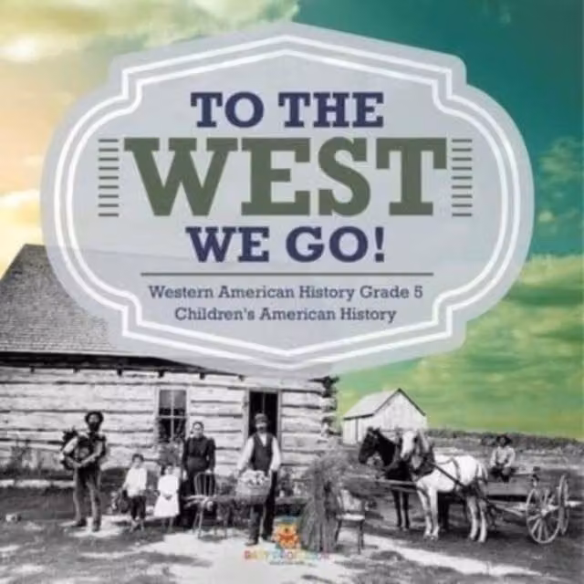 Baby Professor To The West We Go Western American History Grade 5 Children's Multicolour Paper Book