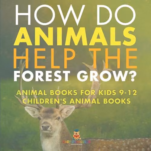 How Do Animals Help the Forest Grow? by Baby Professor, Multicolour Children's Animal Book for Ages 9-12