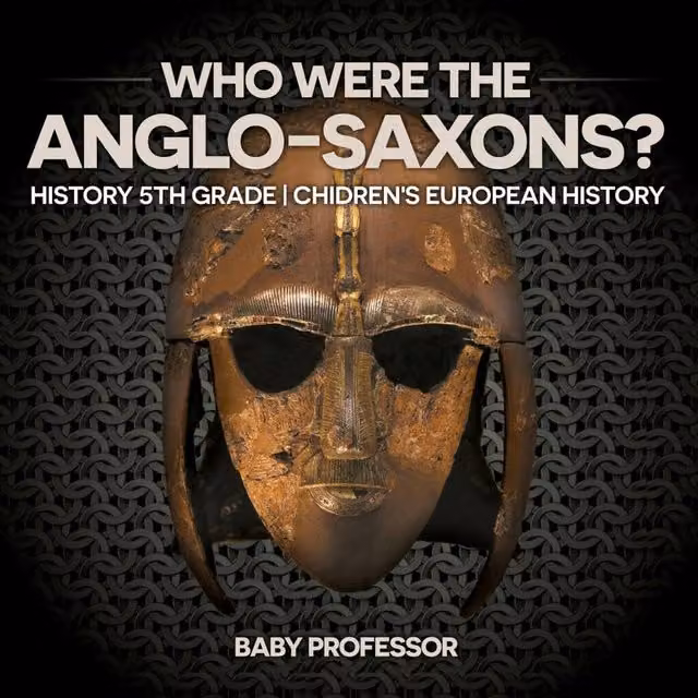 Baby Professor Who Were The Anglo-Saxons? History Book for 5th Grade Children, Multicolour