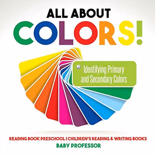 Baby Professor All About Colors: Identifying Primary and Secondary Colors Reading Book for Preschool Children, Multicolour