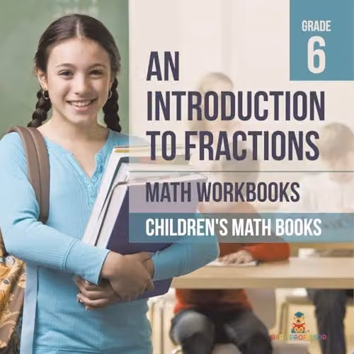 Baby Professor An Introduction to Fractions Math Workbook for Grade 6 Children, Multicolour