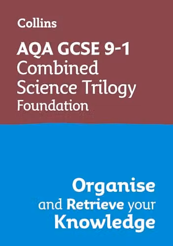 Collins AQA GCSE 9-1 Combined Science Trilogy Foundation Organise and Retrieve Your Knowledge Revision Guide