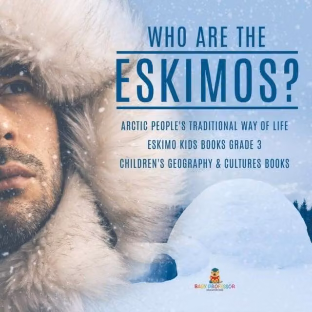 Baby Professor Who are the Eskimos? Arctic People's Traditional Way of Life Multicolour Paper Book H x W x D: 21.59 x 15.24 x 0.13 cm