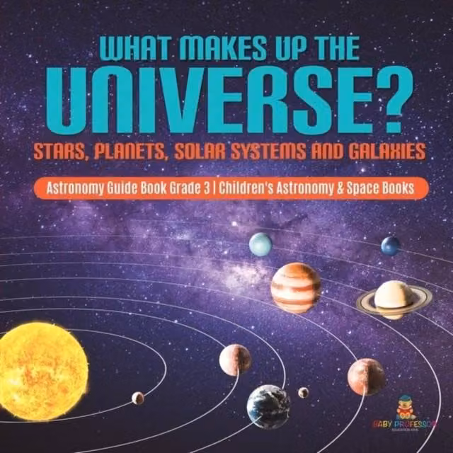 Baby Professor What Makes Up the Universe? Stars, Planets and Solar Systems Multicolour Educational Book