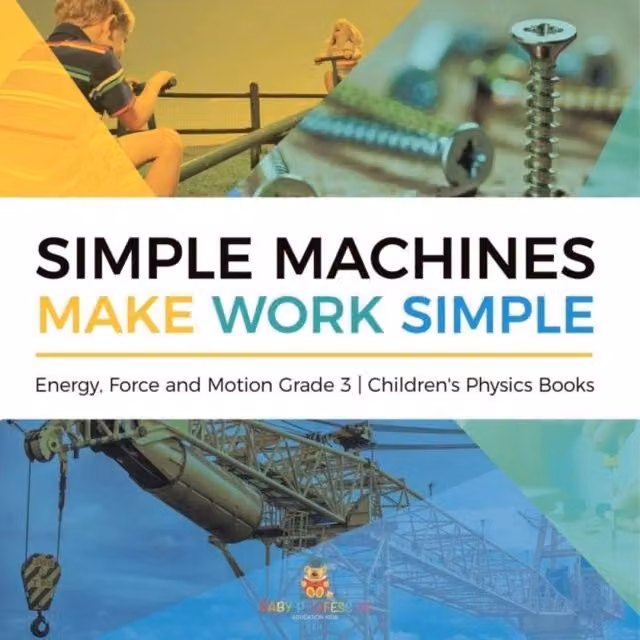 Baby Professor Simple Machines Make Work Simple Energy, Force and Motion Grade 3 in White