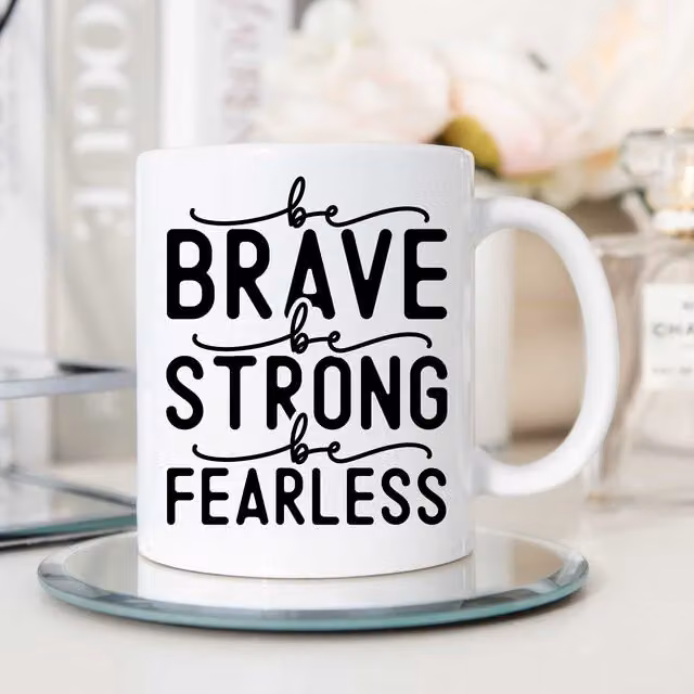 60 Second Makeover Limited Be Brave Be Strong Be Fearless Inspirational Motivational Affirmation Mug in White