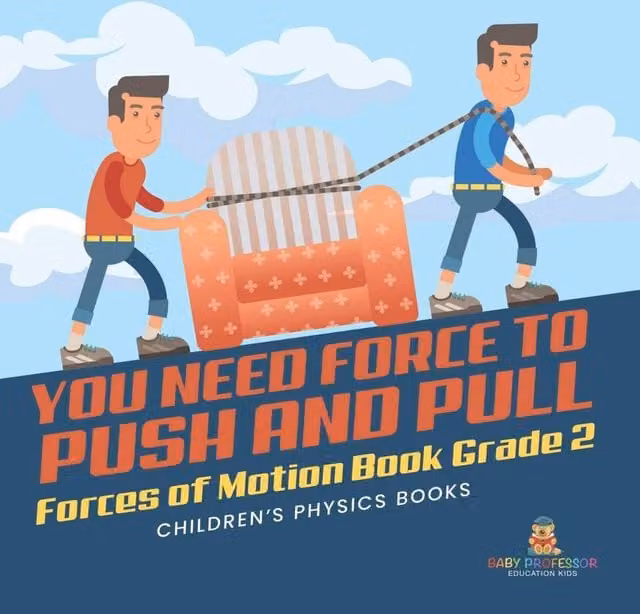 Baby Professor You Need Force to Push and Pull Forces of Motion Book for Grade 2, Multicolour