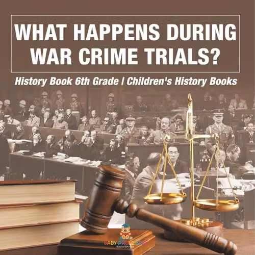Baby Professor What Happens During War Crime Trials? 6th Grade Children's History Book