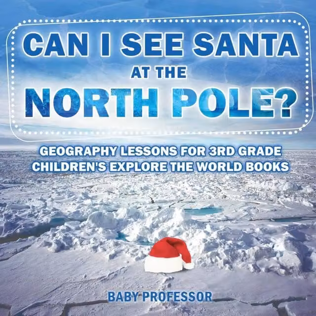 Baby Professor Can I See Santa At The North Pole? Multicolour Geography Lessons for 3rd Grade Paper Book