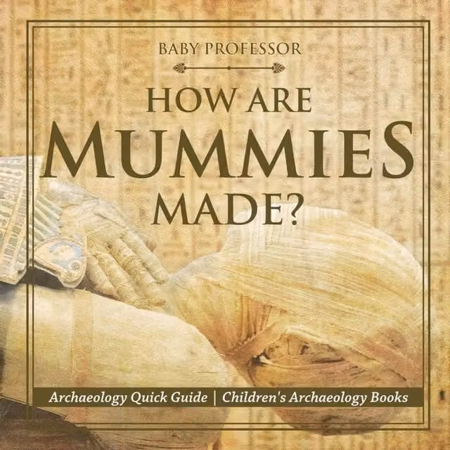 Baby Professor How Are Mummies Made? Archaeology Quick Guide for Children, Multicolour Paper Book