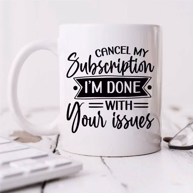 60 Second Makeover Cancel My Subscription I'm Done With Your Issues Sarcasm Mug in White