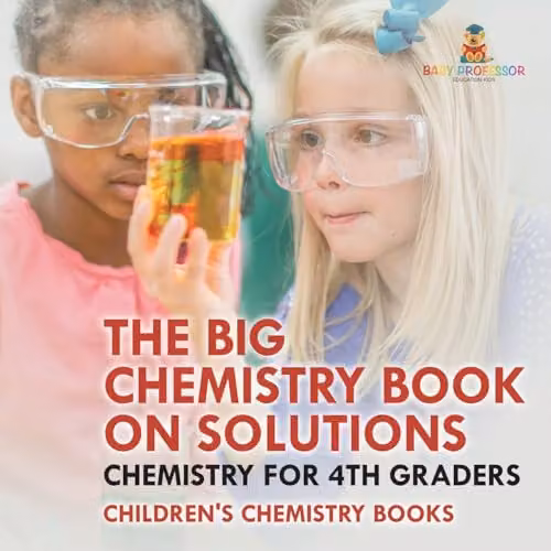 Baby Professor The Big Chemistry Book on Solutions for 4th Graders