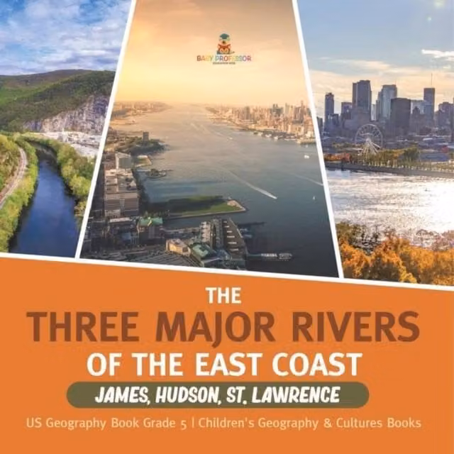 Baby Professor The Three Major Rivers of the East Coast: James, Hudson, St Multicolour Paper Book